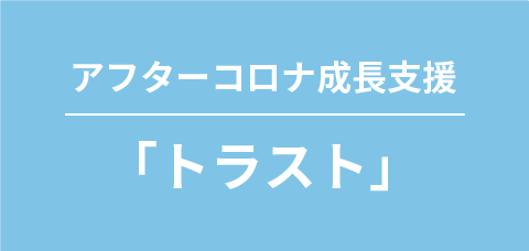 アフターコロナ成長支援「トラスト」